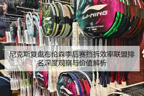 尼克斯复盘布伦森季后赛挡拆效率联盟排名深度观察与价值解析
